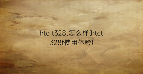 htct328t怎么样(htct328t使用体验)